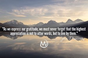 As we express our gratitude, we must never forget that the highest appreciation is not to utter words, but to live by them. - John F. Kennedy